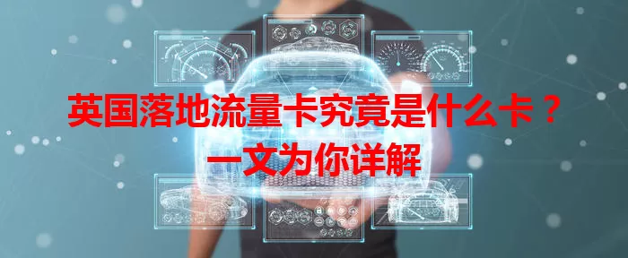 英国落地流量卡究竟是什么卡？一文为你详解