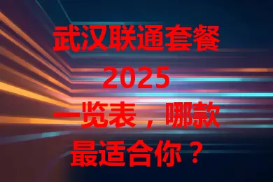 武汉联通套餐 2025 一览表，哪款最适合你？