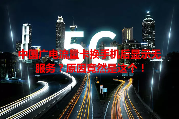 中国广电流量卡换手机后显示无服务？原因竟然是这个！