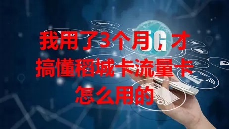 我用了3个月，才搞懂稻城卡流量卡怎么用的