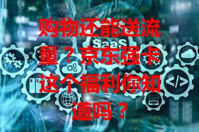 购物还能送流量？京东强卡这个福利你知道吗？