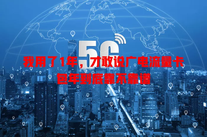 我用了1年，才敢说广电流量卡包年到底靠不靠谱