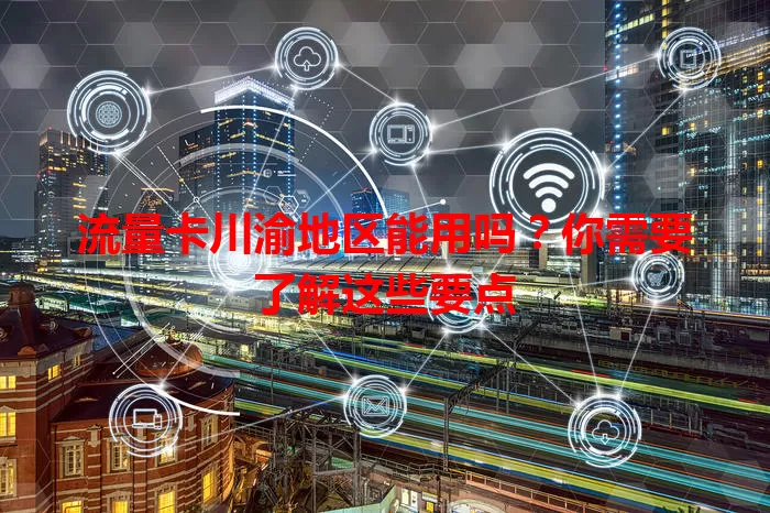 流量卡川渝地区能用吗？你需要了解这些要点