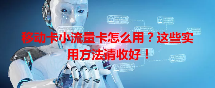 移动卡小流量卡怎么用？这些实用方法请收好！