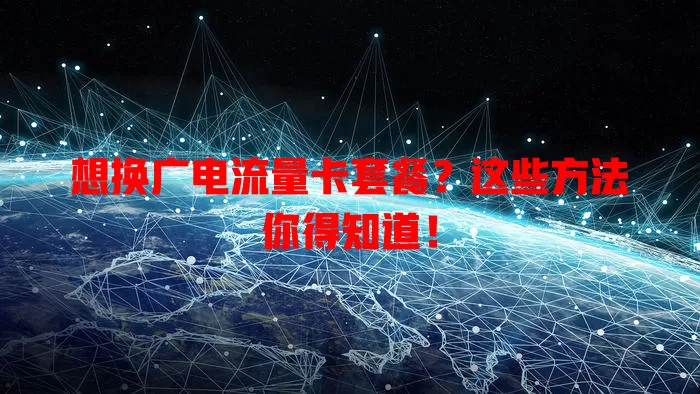 想换广电流量卡套餐？这些方法你得知道！