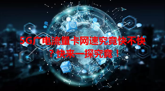 5G广电流量卡网速究竟快不快？快来一探究竟！
