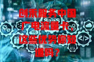 创禾服务中国广电流量卡，这些优势你知道吗？