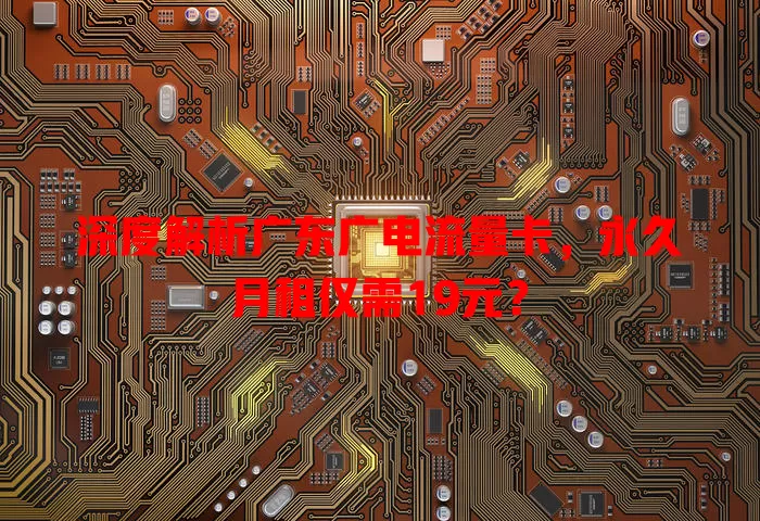 深度解析广东广电流量卡，永久月租仅需19元？