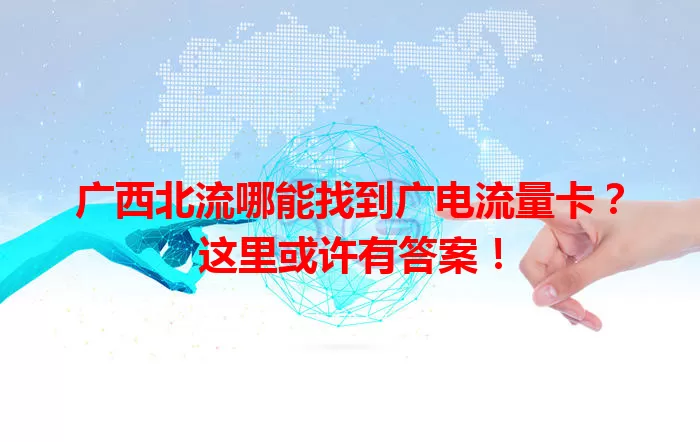 广西北流哪能找到广电流量卡？这里或许有答案！