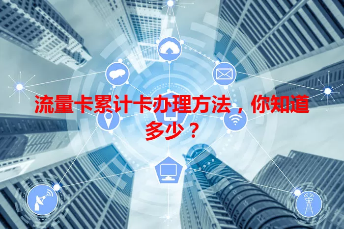 流量卡累计卡办理方法，你知道多少？