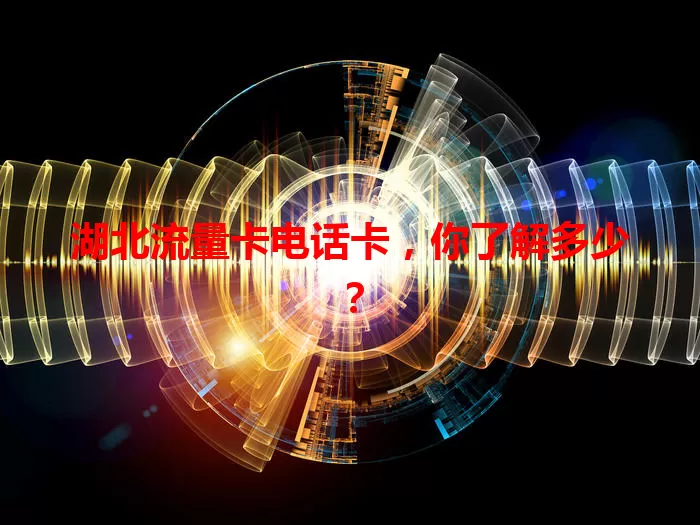 湖北流量卡电话卡，你了解多少？