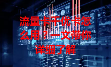 流量卡千优卡怎么用？一文带你详细了解