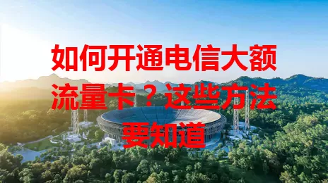 如何开通电信大额流量卡？这些方法要知道