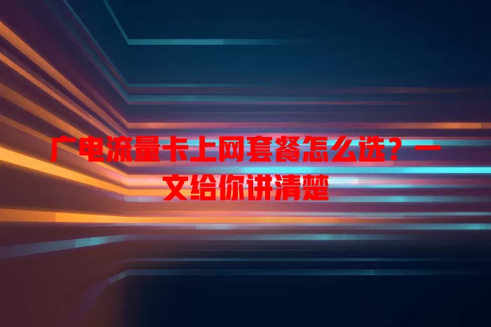 广电流量卡上网套餐怎么选？一文给你讲清楚