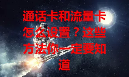 通话卡和流量卡怎么设置？这些方法你一定要知道