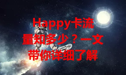 Happy卡流量知多少？一文带你详细了解