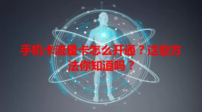 手机卡流量卡怎么开通？这些方法你知道吗？