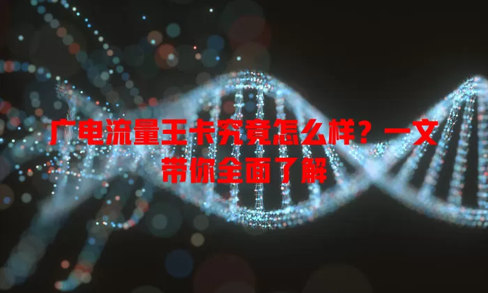 广电流量王卡究竟怎么样？一文带你全面了解