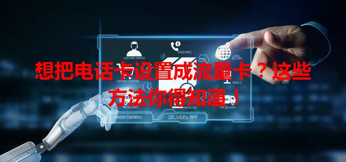 想把电话卡设置成流量卡？这些方法你得知道！