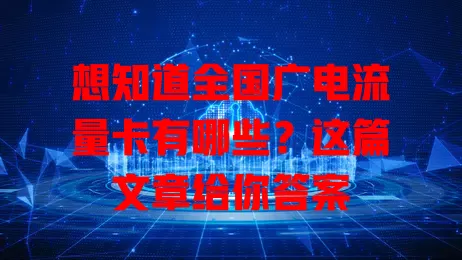 想知道全国广电流量卡有哪些？这篇文章给你答案