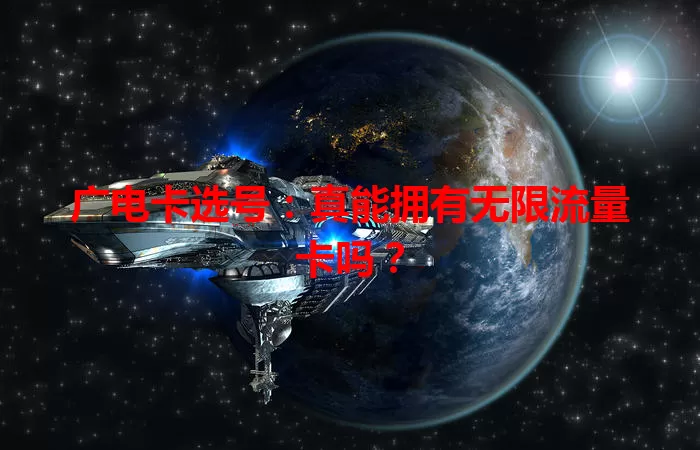广电卡选号：真能拥有无限流量卡吗？