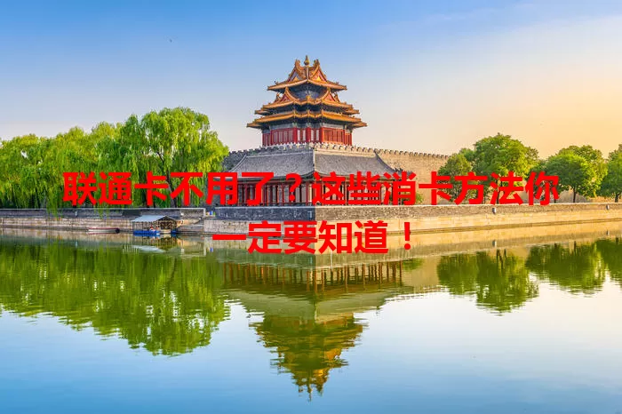 联通卡不用了？这些消卡方法你一定要知道！