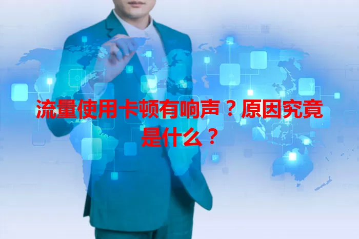 流量使用卡顿有响声？原因究竟是什么？