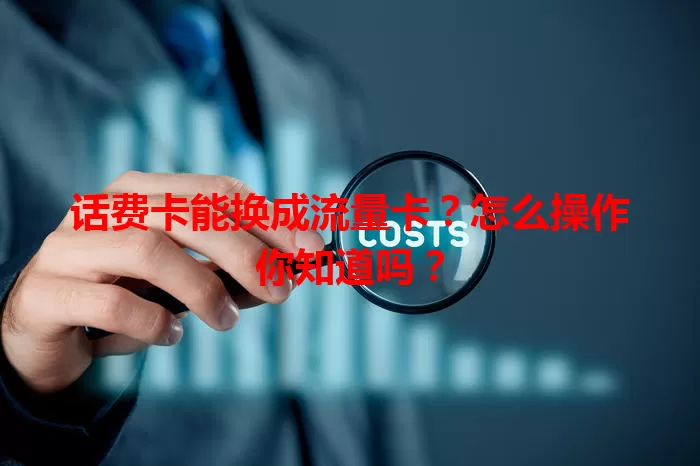 话费卡能换成流量卡？怎么操作你知道吗？