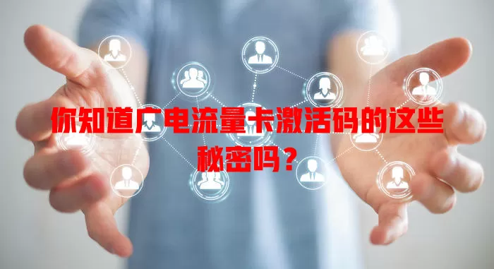 你知道广电流量卡激活码的这些秘密吗？