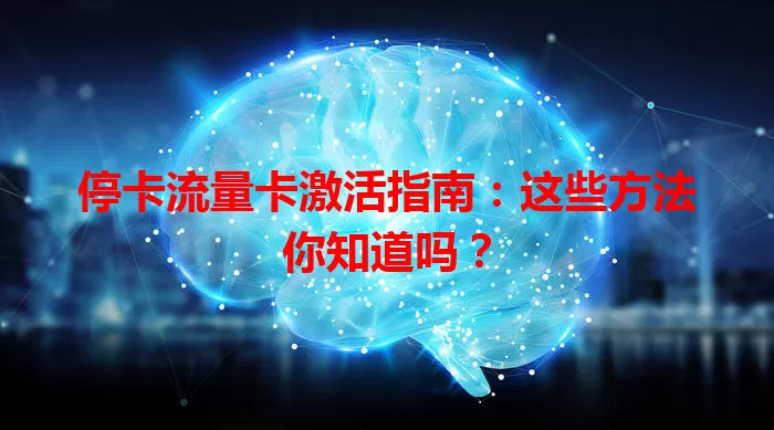停卡流量卡激活指南：这些方法你知道吗？