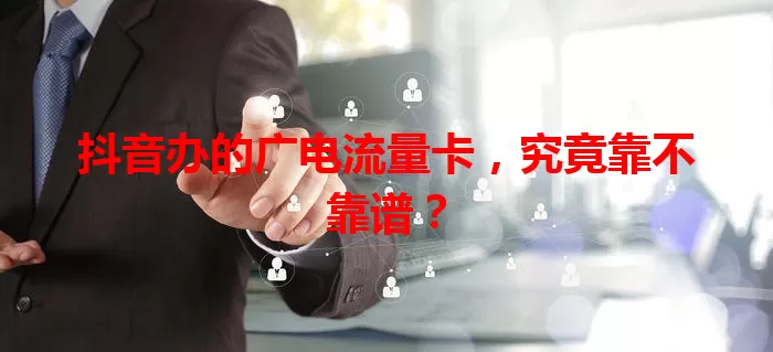 抖音办的广电流量卡，究竟靠不靠谱？