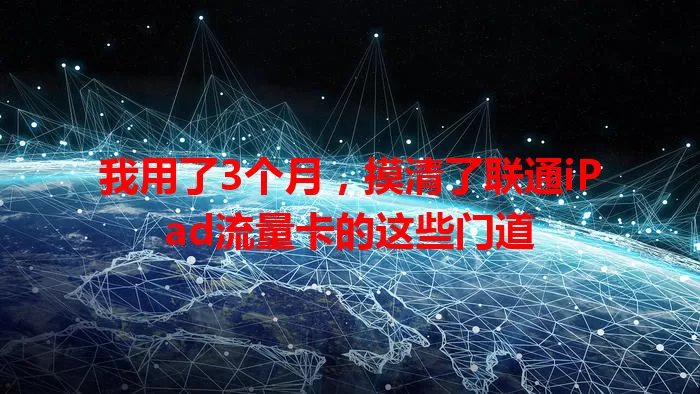 我用了3个月，摸清了联通iPad流量卡的这些门道