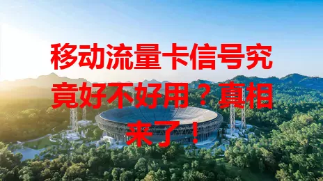 移动流量卡信号究竟好不好用？真相来了！