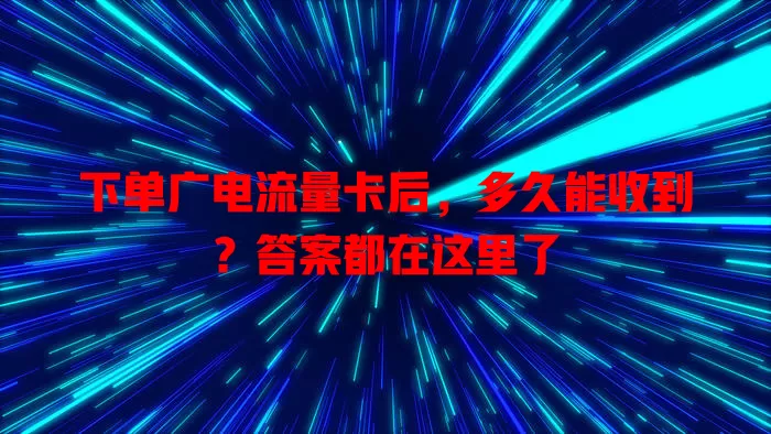 下单广电流量卡后，多久能收到？答案都在这里了