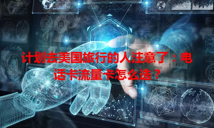 计划去美国旅行的人注意了：电话卡流量卡怎么选？