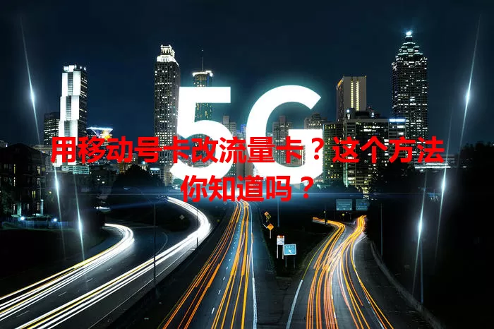 用移动号卡改流量卡？这个方法你知道吗？