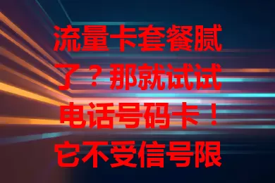 流量卡套餐腻了？那就试试电话号码卡！它不受信号限制，通话清晰，弱信号处也可靠，选对运营商和套餐，让它成通信好帮手，发掘别样精彩