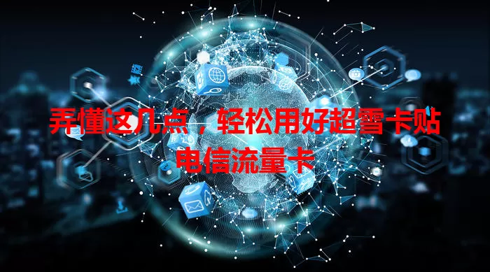 弄懂这几点，轻松用好超雪卡贴电信流量卡