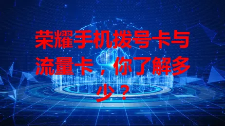 荣耀手机拨号卡与流量卡，你了解多少？