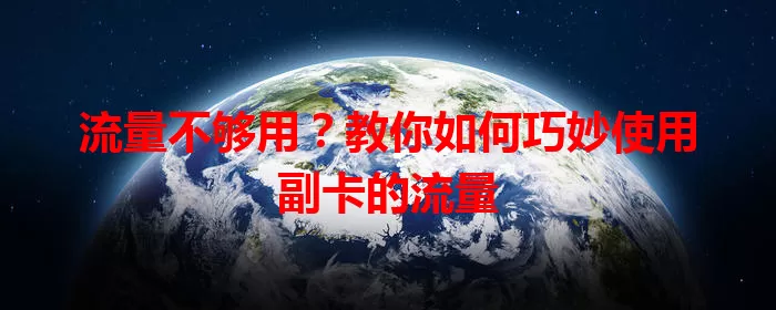 流量不够用？教你如何巧妙使用副卡的流量