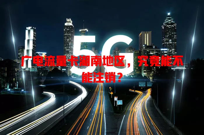 广电流量卡湖南地区，究竟能不能注销？