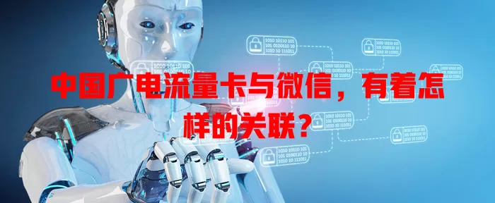 中国广电流量卡与微信，有着怎样的关联？