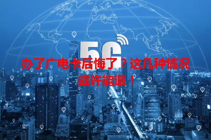 办了广电卡后悔了？这几种情况或许能退！