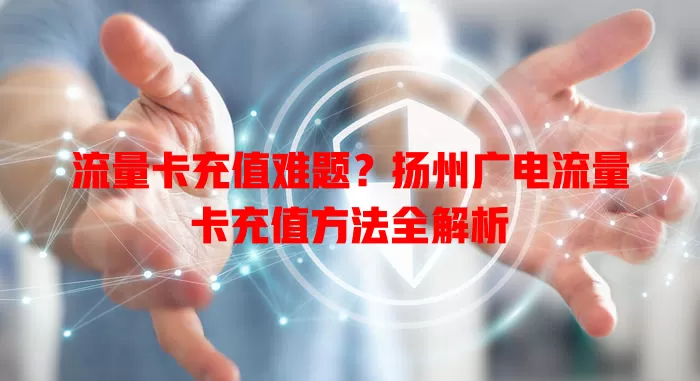 流量卡充值难题？扬州广电流量卡充值方法全解析