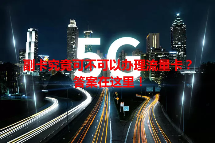 副卡究竟可不可以办理流量卡？答案在这里！