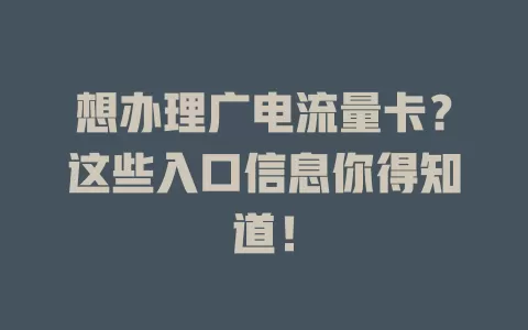 想办理广电流量卡？这些入口信息你得知道！