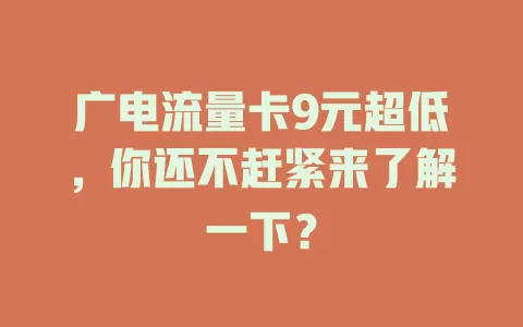 广电流量卡9元超低，你还不赶紧来了解一下？