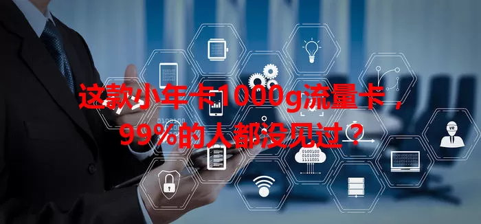 这款小年卡1000g流量卡，99%的人都没见过？