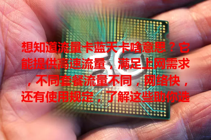 想知道流量卡蓝天卡啥意思？它能提供高速流量，满足上网需求，不同套餐流量不同，网络快，还有使用规定，了解这些助你选适合套餐享便捷网络生活