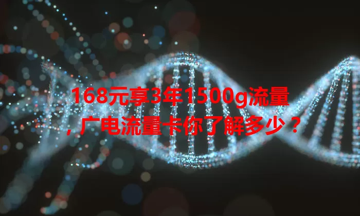 168元享3年1500g流量，广电流量卡你了解多少？